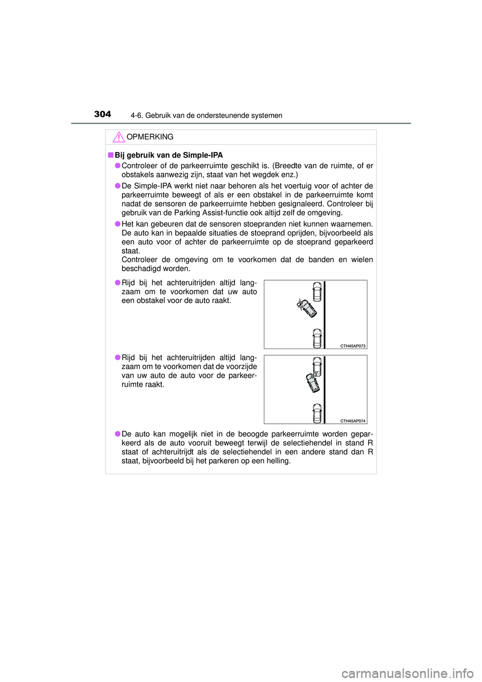 TOYOTA AURIS HYBRID 2016  Instructieboekje (in Dutch) 3044-6. Gebruik van de ondersteunende systemen
UK AURIS_HV_HB_EE (OM12K47E)
OPMERKING
■Bij gebruik van de Simple-IPA
● Controleer of de parkeerruimte geschikt is. (Breedte van de ruimte, of er
obs