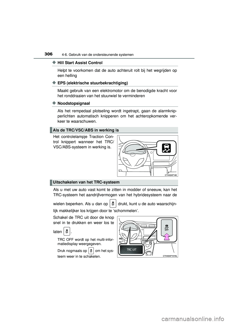 TOYOTA AURIS HYBRID 2016  Instructieboekje (in Dutch) 3064-6. Gebruik van de ondersteunende systemen
UK AURIS_HV_HB_EE (OM12K47E)
◆Hill Start Assist Control
Helpt te voorkomen dat de auto achteruit rolt bij het wegrijden op
een helling
◆EPS (elektris