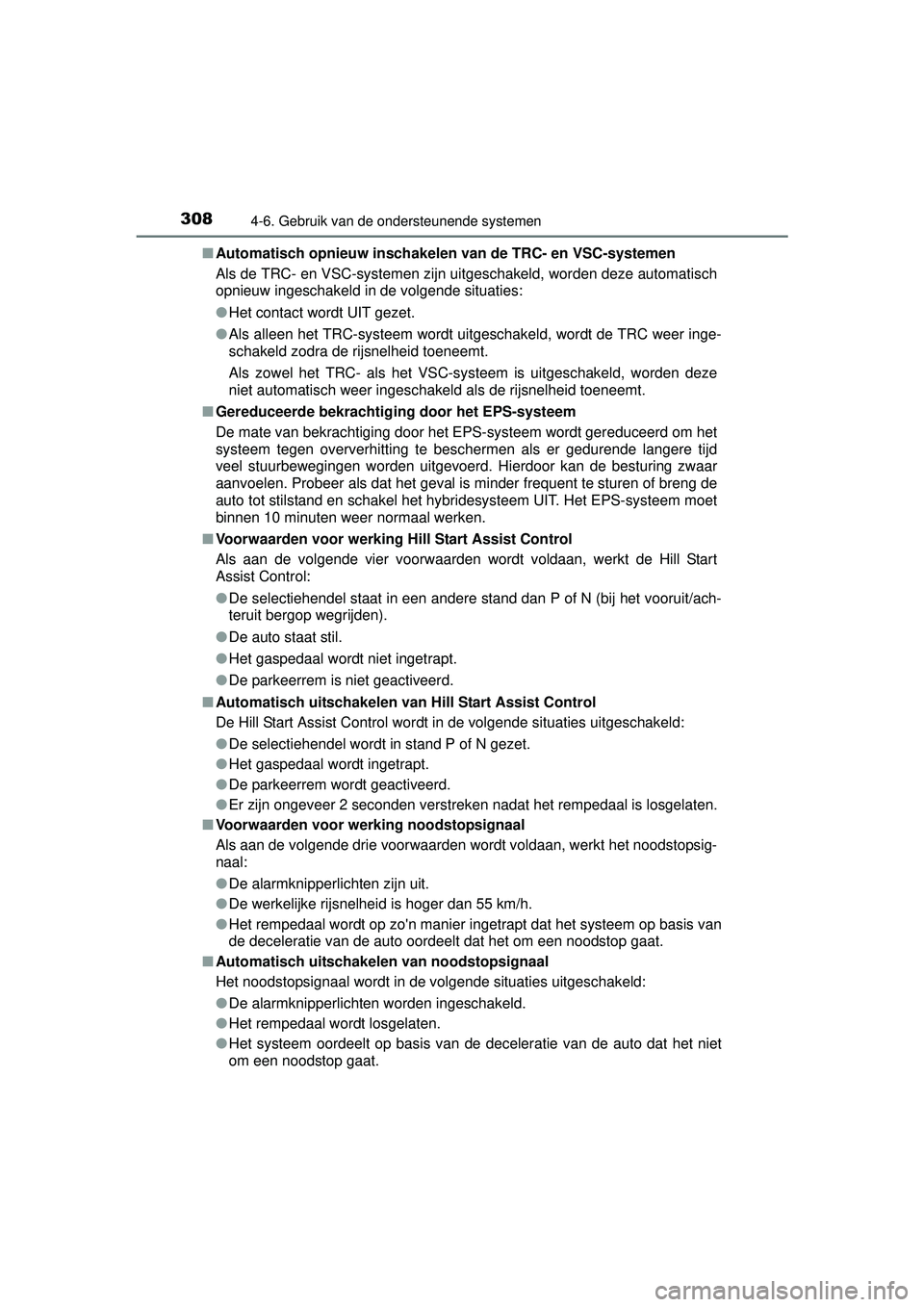 TOYOTA AURIS HYBRID 2016  Instructieboekje (in Dutch) 3084-6. Gebruik van de ondersteunende systemen
UK AURIS_HV_HB_EE (OM12K47E)■
Automatisch opnieuw inschakelen  van de TRC- en VSC-systemen
Als de TRC- en VSC-systemen zijn uitgeschakeld, worden deze 