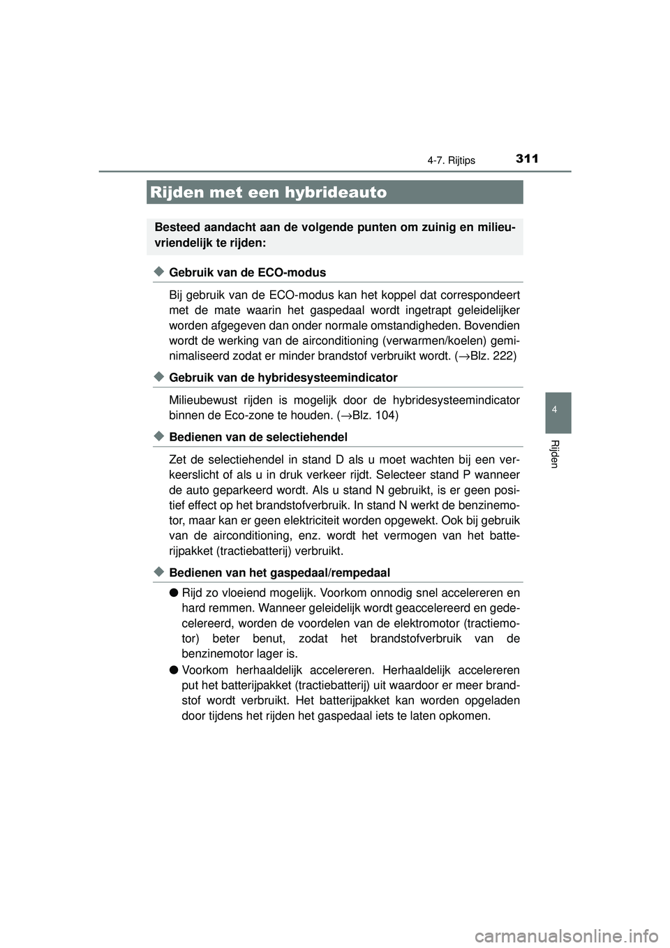 TOYOTA AURIS HYBRID 2016  Instructieboekje (in Dutch) 311
UK AURIS_HV_HB_EE (OM12K47E)
4
Rijden
4-7. Rijtips
◆Gebruik van de ECO-modus
Bij gebruik van de ECO-modus kan het koppel dat correspondeert
met de mate waarin het gaspedaal  wordt ingetrapt gele