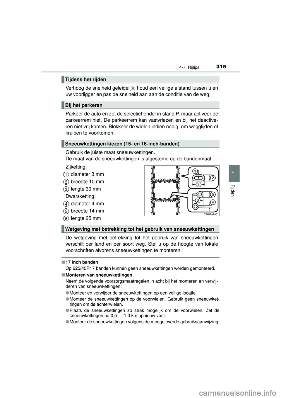 TOYOTA AURIS HYBRID 2016  Instructieboekje (in Dutch) 3154-7. Rijtips
UK AURIS_HV_HB_EE (OM12K47E)
4
Rijden
Verhoog de snelheid geleidelijk, houd een veilige afstand tussen u en
uw voorligger en pas de snelheid aan aan de conditie van de weg. 
Parkeer de