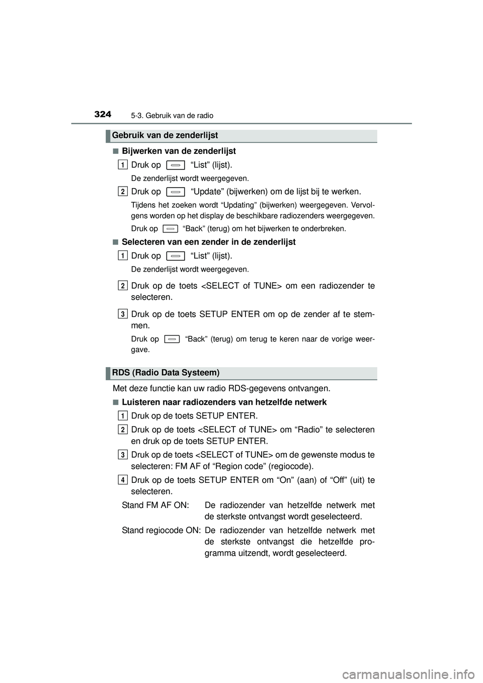TOYOTA AURIS HYBRID 2016 Instructieboekje (in Dutch) 3245-3. Gebruik van de radio
UK AURIS_HV_HB_EE (OM12K47E)■
Bijwerken van de zenderlijst
Druk op “List” (lijst).
De zenderlijst wordt weergegeven.
Druk op “Update” (bijwerk en) om de lijs TOYOTA AURIS HYBRID 2016 Instructieboekje (in Dutch) 3245-3. Gebruik van de radio
UK AURIS_HV_HB_EE (OM12K47E)■
Bijwerken van de zenderlijst
Druk op “List” (lijst).
De zenderlijst wordt weergegeven.
Druk op “Update” (bijwerk en) om de lijs