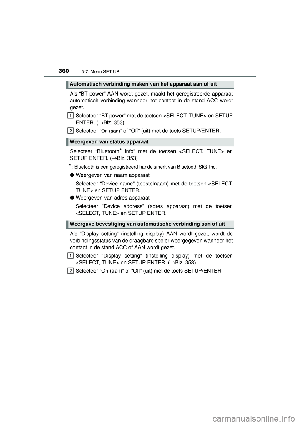 TOYOTA AURIS HYBRID 2016 Instructieboekje (in Dutch) 3605-7. Menu SET UP
UK AURIS_HV_HB_EE (OM12K47E)
Als “BT power” AAN wordt gezet, maakt het geregistreerde apparaat
automatisch verbinding wanneer het contact in de stand ACC wordt
gezet.
Selecteer TOYOTA AURIS HYBRID 2016 Instructieboekje (in Dutch) 3605-7. Menu SET UP
UK AURIS_HV_HB_EE (OM12K47E)
Als “BT power” AAN wordt gezet, maakt het geregistreerde apparaat
automatisch verbinding wanneer het contact in de stand ACC wordt
gezet.
Selecteer