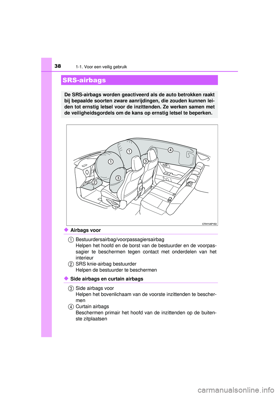 TOYOTA AURIS HYBRID 2016 Instructieboekje (in Dutch) 381-1. Voor een veilig gebruik
UK AURIS_HV_HB_EE (OM12K47E)
◆Airbags voorBestuurdersairbag/voorpassagiersairbag
Helpen het hoofd en de borst van de bestuurder en de voorpas-
sagier te beschermen teg TOYOTA AURIS HYBRID 2016 Instructieboekje (in Dutch) 381-1. Voor een veilig gebruik
UK AURIS_HV_HB_EE (OM12K47E)
◆Airbags voorBestuurdersairbag/voorpassagiersairbag
Helpen het hoofd en de borst van de bestuurder en de voorpas-
sagier te beschermen teg