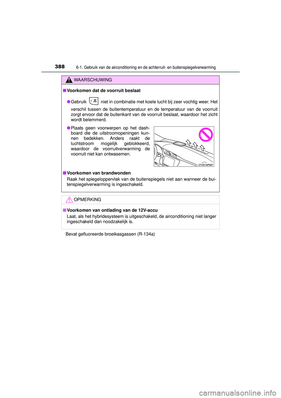 TOYOTA AURIS HYBRID 2016 Instructieboekje (in Dutch) 3886-1. Gebruik van de airconditioning en de achterruit- en buitenspiegelverwarming
UK AURIS_HV_HB_EE (OM12K47E)Bevat gefluoreerde broeikasgassen (R-134a)
WAARSCHUWING
■
Voorkomen dat de voorruit be TOYOTA AURIS HYBRID 2016 Instructieboekje (in Dutch) 3886-1. Gebruik van de airconditioning en de achterruit- en buitenspiegelverwarming
UK AURIS_HV_HB_EE (OM12K47E)Bevat gefluoreerde broeikasgassen (R-134a)
WAARSCHUWING
■
Voorkomen dat de voorruit be