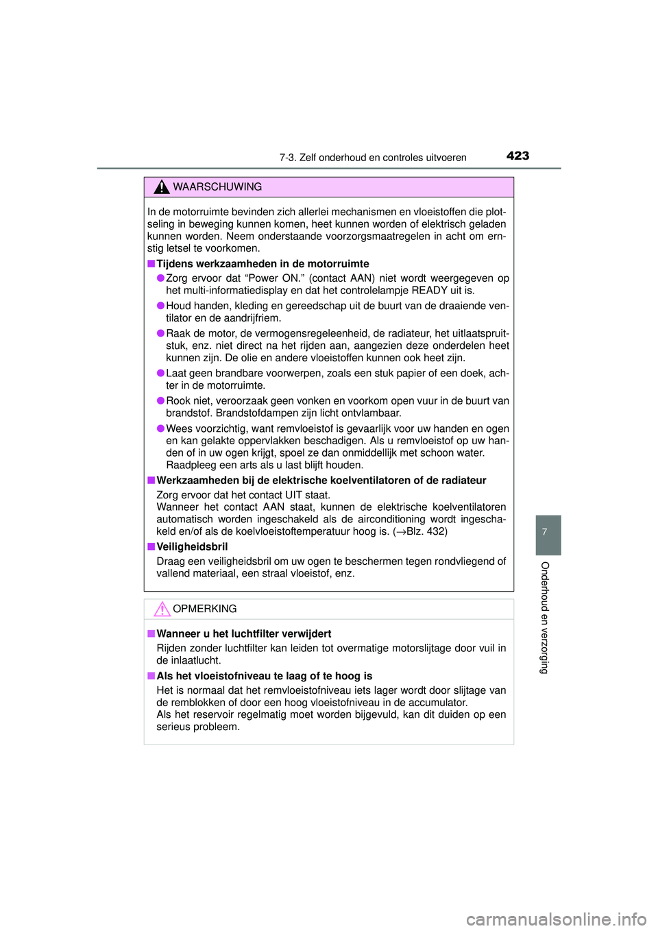 TOYOTA AURIS HYBRID 2016 Instructieboekje (in Dutch) 4237-3. Zelf onderhoud en controles uitvoeren
UK AURIS_HV_HB_EE (OM12K47E)
7
Onderhoud en verzorging
WAARSCHUWING
In de motorruimte bevinden zich allerlei mechanismen en vloeistoffen die plot-
seling TOYOTA AURIS HYBRID 2016 Instructieboekje (in Dutch) 4237-3. Zelf onderhoud en controles uitvoeren
UK AURIS_HV_HB_EE (OM12K47E)
7
Onderhoud en verzorging
WAARSCHUWING
In de motorruimte bevinden zich allerlei mechanismen en vloeistoffen die plot-
seling