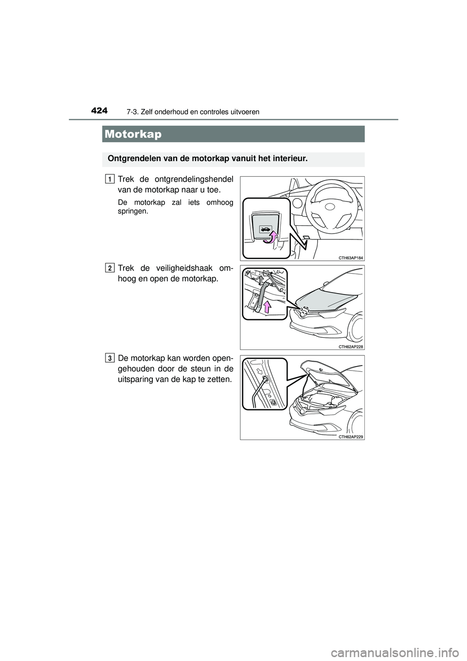 TOYOTA AURIS HYBRID 2016 Instructieboekje (in Dutch) 4247-3. Zelf onderhoud en controles uitvoeren
UK AURIS_HV_HB_EE (OM12K47E)
Trek de ontgrendelingshendel
van de motorkap naar u toe.
De motorkap zal iets omhoog
springen.
Trek de veiligheidshaak om-
ho TOYOTA AURIS HYBRID 2016 Instructieboekje (in Dutch) 4247-3. Zelf onderhoud en controles uitvoeren
UK AURIS_HV_HB_EE (OM12K47E)
Trek de ontgrendelingshendel
van de motorkap naar u toe.
De motorkap zal iets omhoog
springen.
Trek de veiligheidshaak om-
ho