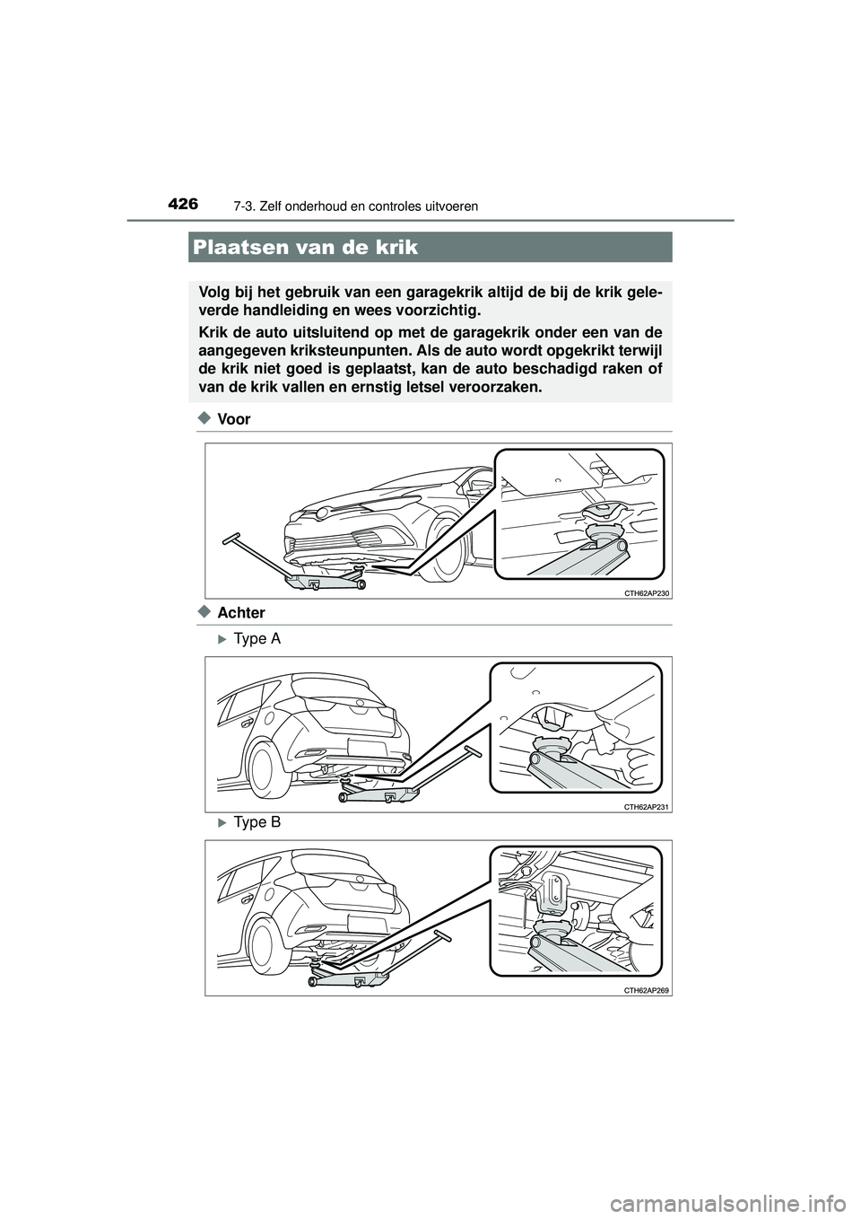 TOYOTA AURIS HYBRID 2016 Instructieboekje (in Dutch) 4267-3. Zelf onderhoud en controles uitvoeren
UK AURIS_HV_HB_EE (OM12K47E)
◆Voor
◆Achter
Type A
Type B
Plaatsen van de krik
Volg bij het gebruik van een garagekrik altijd de bij de krik gele TOYOTA AURIS HYBRID 2016 Instructieboekje (in Dutch) 4267-3. Zelf onderhoud en controles uitvoeren
UK AURIS_HV_HB_EE (OM12K47E)
◆Voor
◆Achter
Type A
Type B
Plaatsen van de krik
Volg bij het gebruik van een garagekrik altijd de bij de krik gele