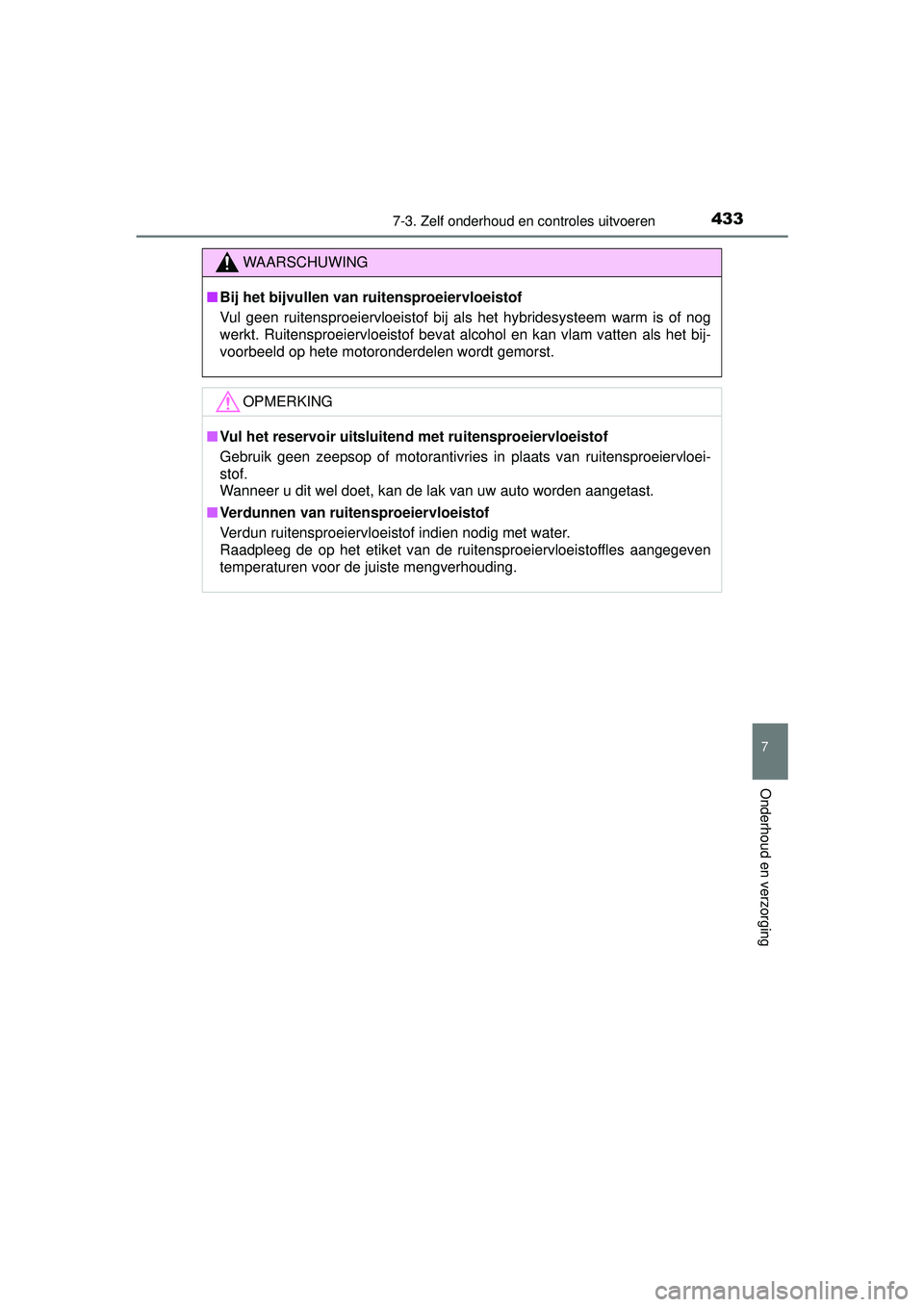 TOYOTA AURIS HYBRID 2016 Instructieboekje (in Dutch) 4337-3. Zelf onderhoud en controles uitvoeren
UK AURIS_HV_HB_EE (OM12K47E)
7
Onderhoud en verzorging
WAARSCHUWING
■Bij het bijvullen van ruitensproeiervloeistof
Vul geen ruitensproeiervloeistof bij TOYOTA AURIS HYBRID 2016 Instructieboekje (in Dutch) 4337-3. Zelf onderhoud en controles uitvoeren
UK AURIS_HV_HB_EE (OM12K47E)
7
Onderhoud en verzorging
WAARSCHUWING
■Bij het bijvullen van ruitensproeiervloeistof
Vul geen ruitensproeiervloeistof bij