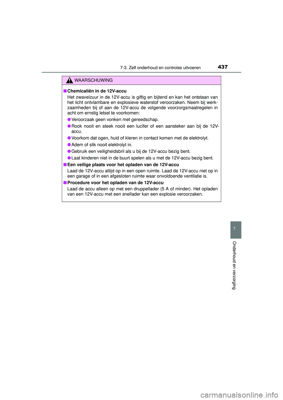 TOYOTA AURIS HYBRID 2016 Instructieboekje (in Dutch) 4377-3. Zelf onderhoud en controles uitvoeren
UK AURIS_HV_HB_EE (OM12K47E)
7
Onderhoud en verzorging
WAARSCHUWING
■Chemicaliën in de 12V-accu
Het zwavelzuur in de 12V-accu is giftig en bijtend en k TOYOTA AURIS HYBRID 2016 Instructieboekje (in Dutch) 4377-3. Zelf onderhoud en controles uitvoeren
UK AURIS_HV_HB_EE (OM12K47E)
7
Onderhoud en verzorging
WAARSCHUWING
■Chemicaliën in de 12V-accu
Het zwavelzuur in de 12V-accu is giftig en bijtend en k