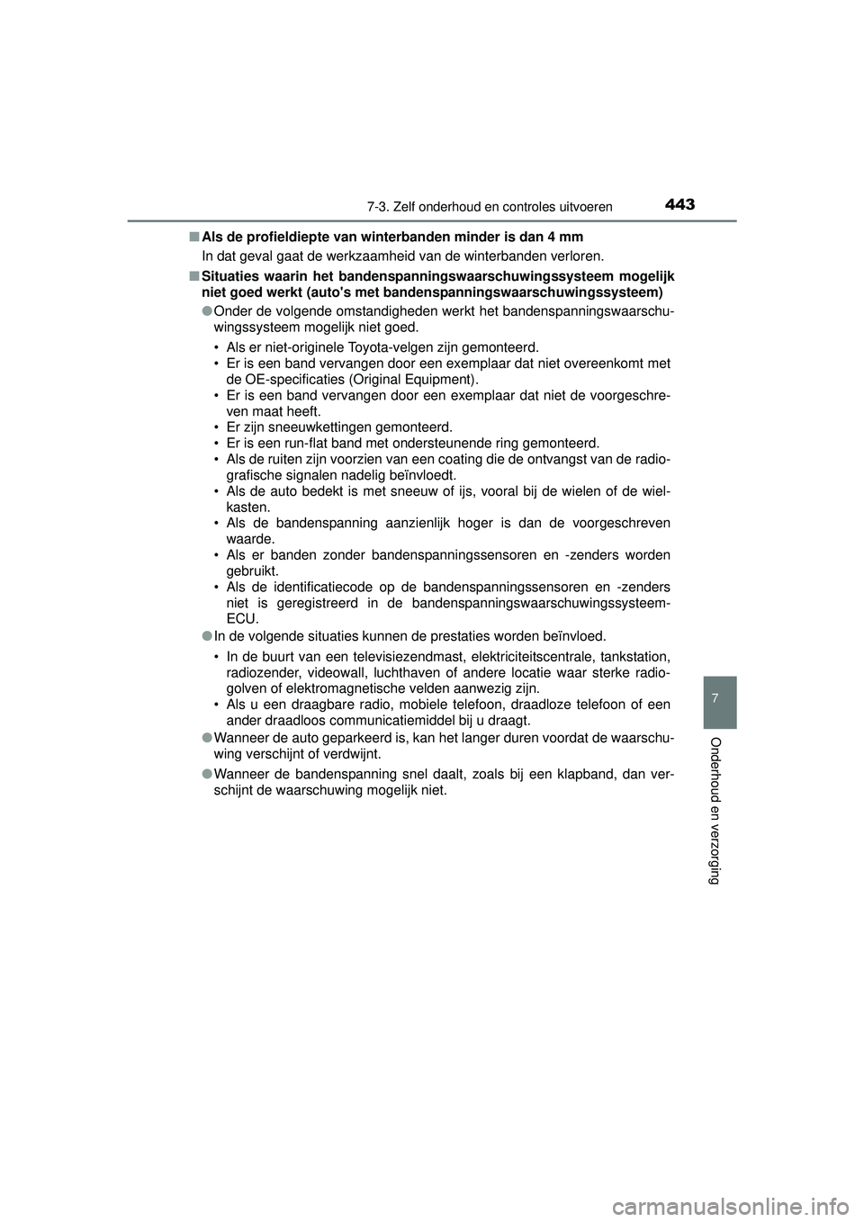 TOYOTA AURIS HYBRID 2016  Instructieboekje (in Dutch) 4437-3. Zelf onderhoud en controles uitvoeren
UK AURIS_HV_HB_EE (OM12K47E)
7
Onderhoud en verzorging
■Als de profieldiepte van winterbanden minder is dan 4 mm
In dat geval gaat de werkzaamheid van d