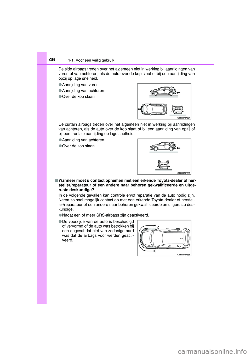 TOYOTA AURIS HYBRID 2016 Instructieboekje (in Dutch) 461-1. Voor een veilig gebruik
UK AURIS_HV_HB_EE (OM12K47E)De side airbags treden over het algemeen niet in werking bij aanrijdingen van
voren of van achteren, als de auto over de kop slaat of bij een TOYOTA AURIS HYBRID 2016 Instructieboekje (in Dutch) 461-1. Voor een veilig gebruik
UK AURIS_HV_HB_EE (OM12K47E)De side airbags treden over het algemeen niet in werking bij aanrijdingen van
voren of van achteren, als de auto over de kop slaat of bij een