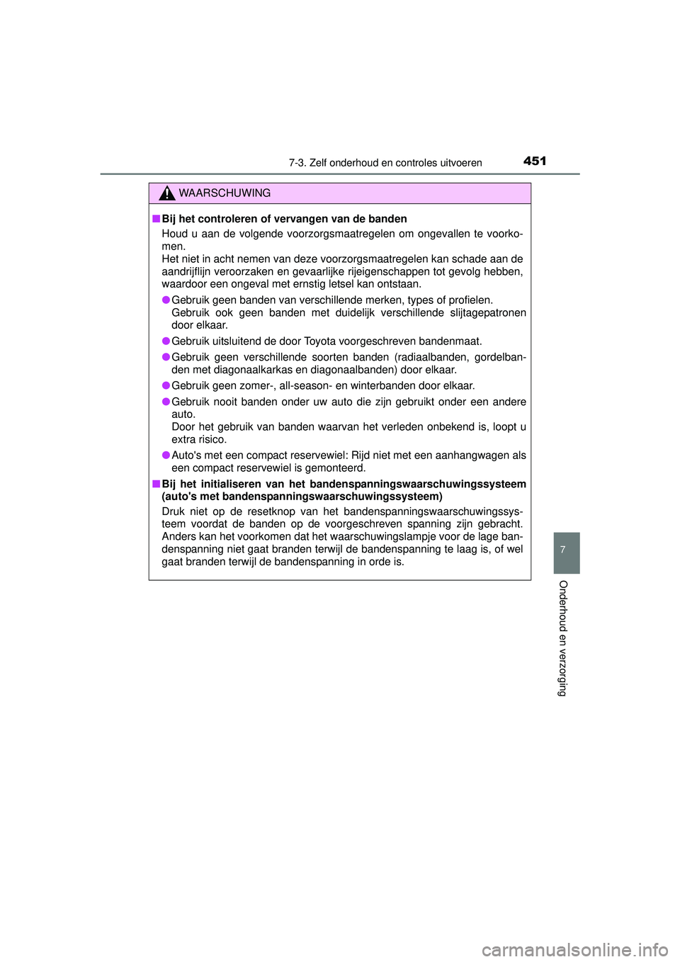 TOYOTA AURIS HYBRID 2016  Instructieboekje (in Dutch) 4517-3. Zelf onderhoud en controles uitvoeren
UK AURIS_HV_HB_EE (OM12K47E)
7
Onderhoud en verzorging
WAARSCHUWING
■Bij het controleren of vervangen van de banden
Houd u aan de volgende voorzorgsmaat