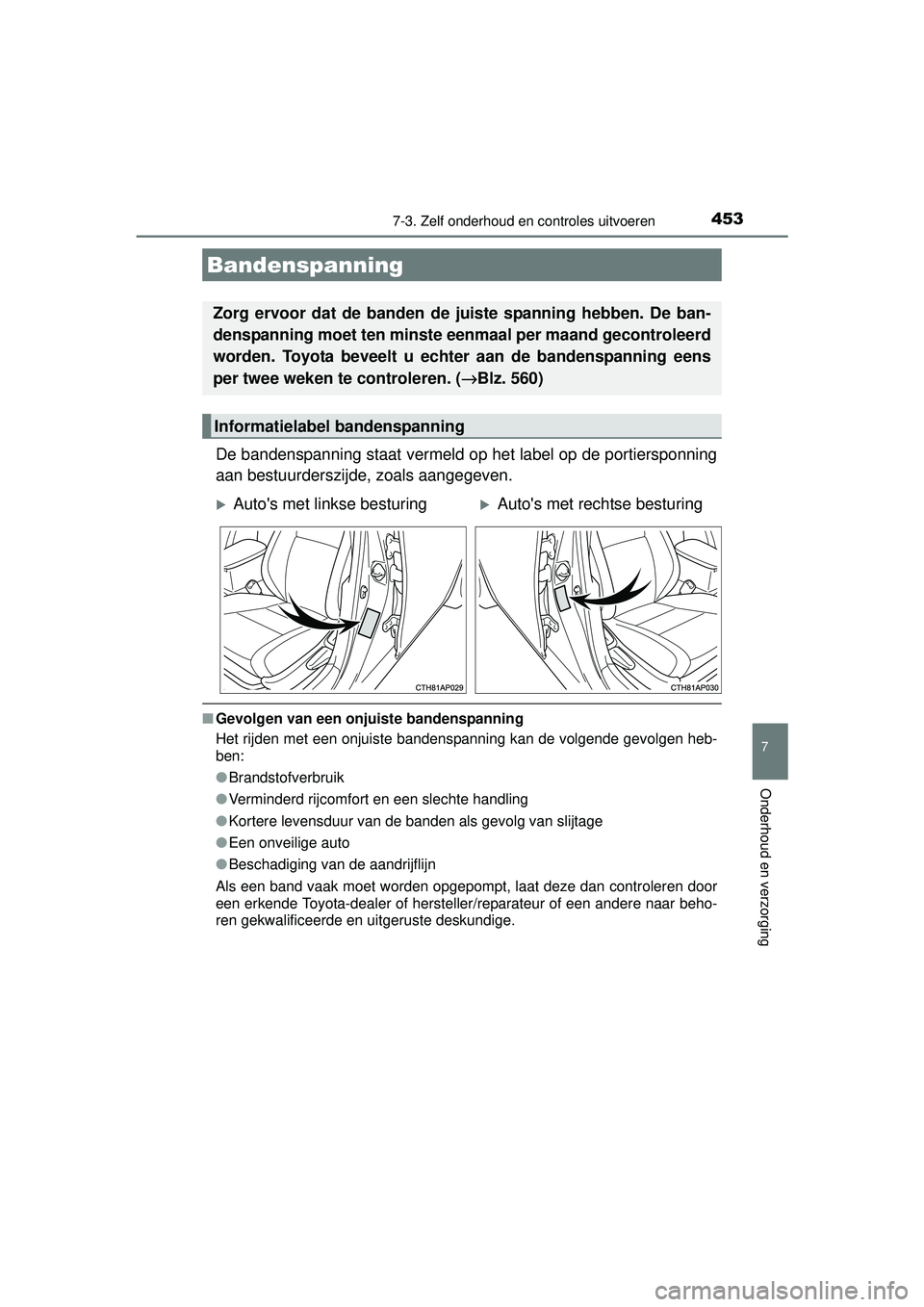 TOYOTA AURIS HYBRID 2016  Instructieboekje (in Dutch) 4537-3. Zelf onderhoud en controles uitvoeren
UK AURIS_HV_HB_EE (OM12K47E)
7
Onderhoud en verzorging
De bandenspanning staat vermeld op het label op de portiersponning
aan bestuurderszijde, zoals aang