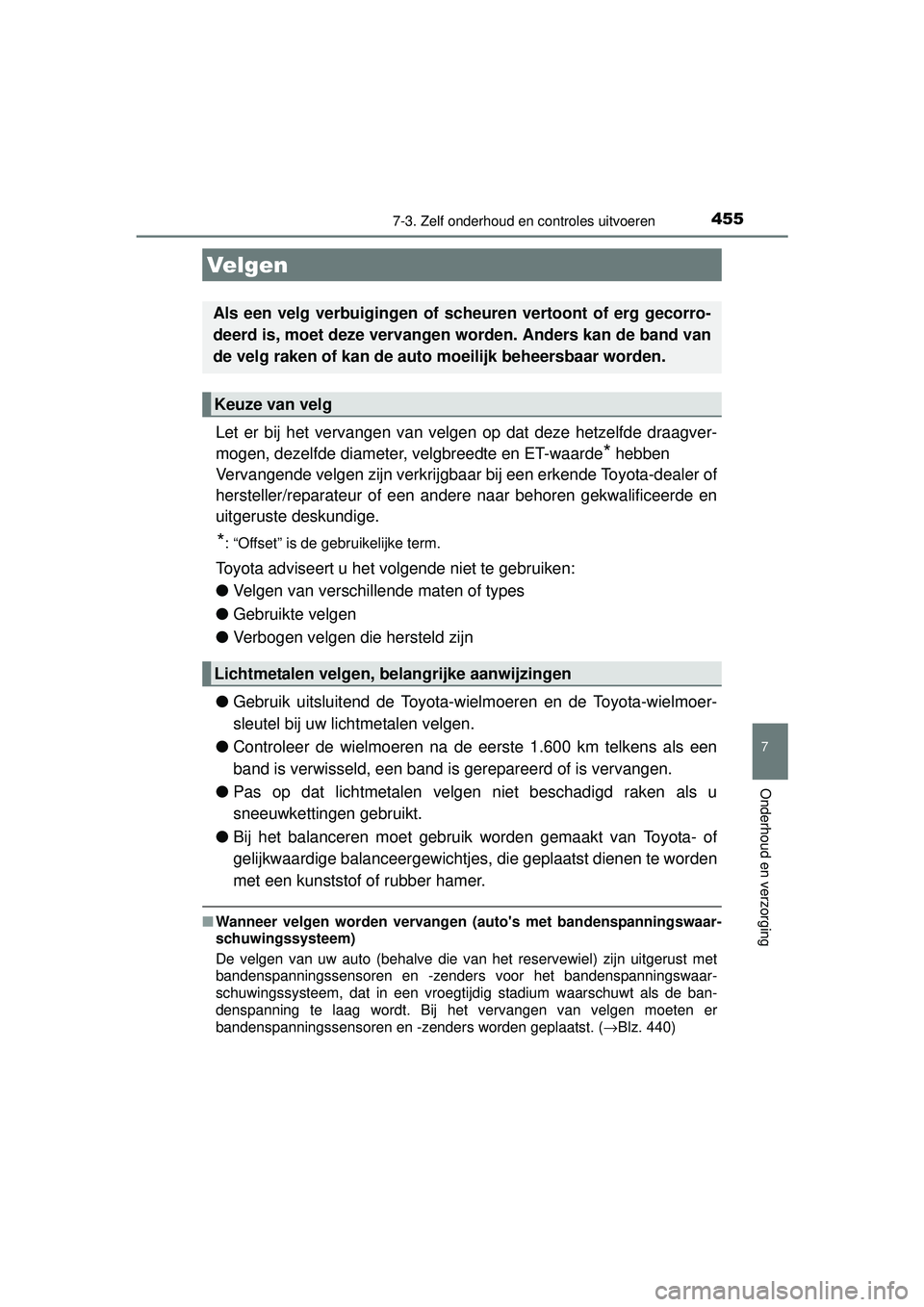 TOYOTA AURIS HYBRID 2016  Instructieboekje (in Dutch) 4557-3. Zelf onderhoud en controles uitvoeren
UK AURIS_HV_HB_EE (OM12K47E)
7
Onderhoud en verzorging
Let er bij het vervangen van velgen op dat deze hetzelfde draagver-
mogen, dezelfde diameter, velgb