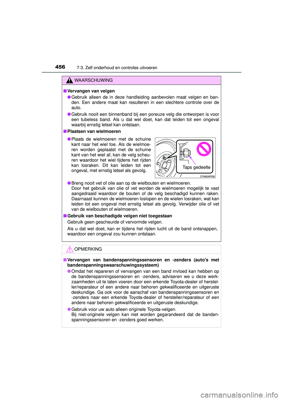 TOYOTA AURIS HYBRID 2016  Instructieboekje (in Dutch) 4567-3. Zelf onderhoud en controles uitvoeren
UK AURIS_HV_HB_EE (OM12K47E)
WAARSCHUWING
■Vervangen van velgen
● Gebruik alleen de in deze handleiding aanbevolen maat velgen en ban-
den. Een andere