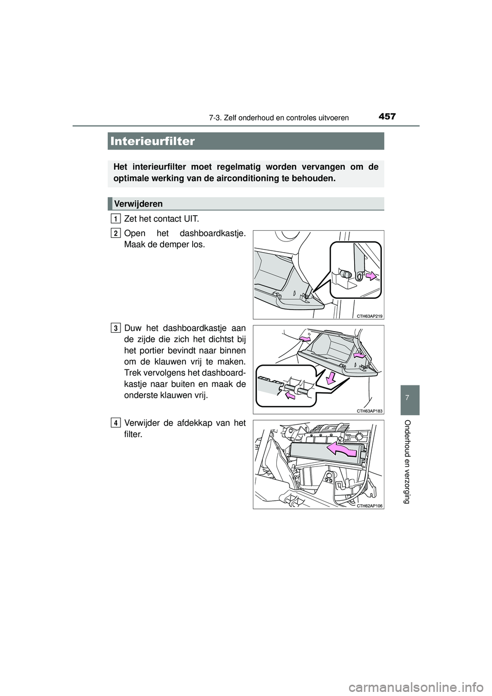 TOYOTA AURIS HYBRID 2016 Instructieboekje (in Dutch) 4577-3. Zelf onderhoud en controles uitvoeren
UK AURIS_HV_HB_EE (OM12K47E)
7
Onderhoud en verzorging
Zet het contact UIT.
Open het dashboardkastje.
Maak de demper los.
Duw het dashboardkastje aan
de z TOYOTA AURIS HYBRID 2016 Instructieboekje (in Dutch) 4577-3. Zelf onderhoud en controles uitvoeren
UK AURIS_HV_HB_EE (OM12K47E)
7
Onderhoud en verzorging
Zet het contact UIT.
Open het dashboardkastje.
Maak de demper los.
Duw het dashboardkastje aan
de z