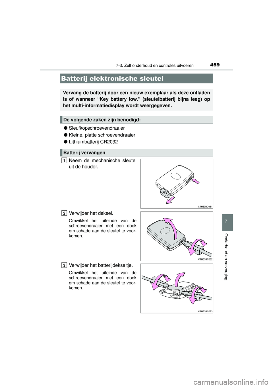 TOYOTA AURIS HYBRID 2016 Instructieboekje (in Dutch) 4597-3. Zelf onderhoud en controles uitvoeren
UK AURIS_HV_HB_EE (OM12K47E)
7
Onderhoud en verzorging
●Sleufkopschroevendraaier
● Kleine, platte schroevendraaier
● Lithiumbatterij CR2032
Neem de TOYOTA AURIS HYBRID 2016 Instructieboekje (in Dutch) 4597-3. Zelf onderhoud en controles uitvoeren
UK AURIS_HV_HB_EE (OM12K47E)
7
Onderhoud en verzorging
●Sleufkopschroevendraaier
● Kleine, platte schroevendraaier
● Lithiumbatterij CR2032
Neem de