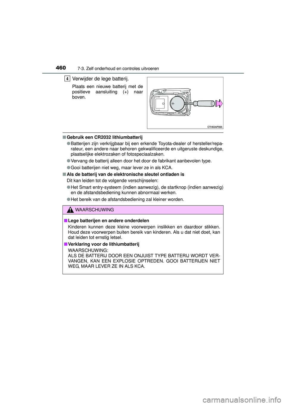 TOYOTA AURIS HYBRID 2016  Instructieboekje (in Dutch) 4607-3. Zelf onderhoud en controles uitvoeren
UK AURIS_HV_HB_EE (OM12K47E)
Verwijder de lege batterij.
Plaats een nieuwe batterij met de
positieve aansluiting (+) naar
boven.
■Gebruik een CR2032 lit