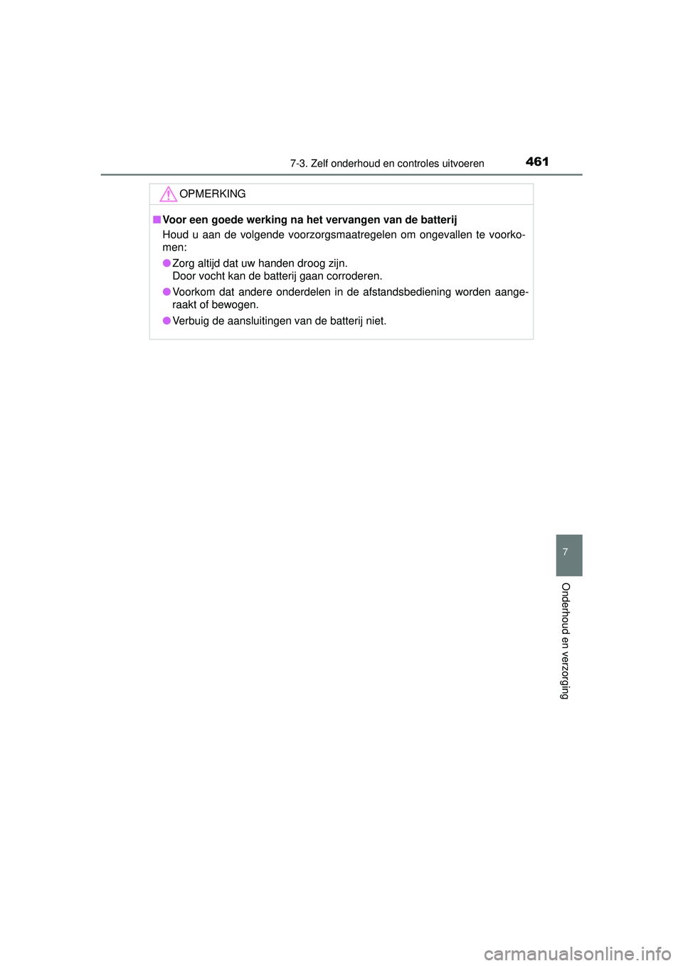 TOYOTA AURIS HYBRID 2016  Instructieboekje (in Dutch) 4617-3. Zelf onderhoud en controles uitvoeren
UK AURIS_HV_HB_EE (OM12K47E)
7
Onderhoud en verzorging
OPMERKING
■Voor een goede werking na het vervangen van de batterij
Houd u aan de volgende voorzor