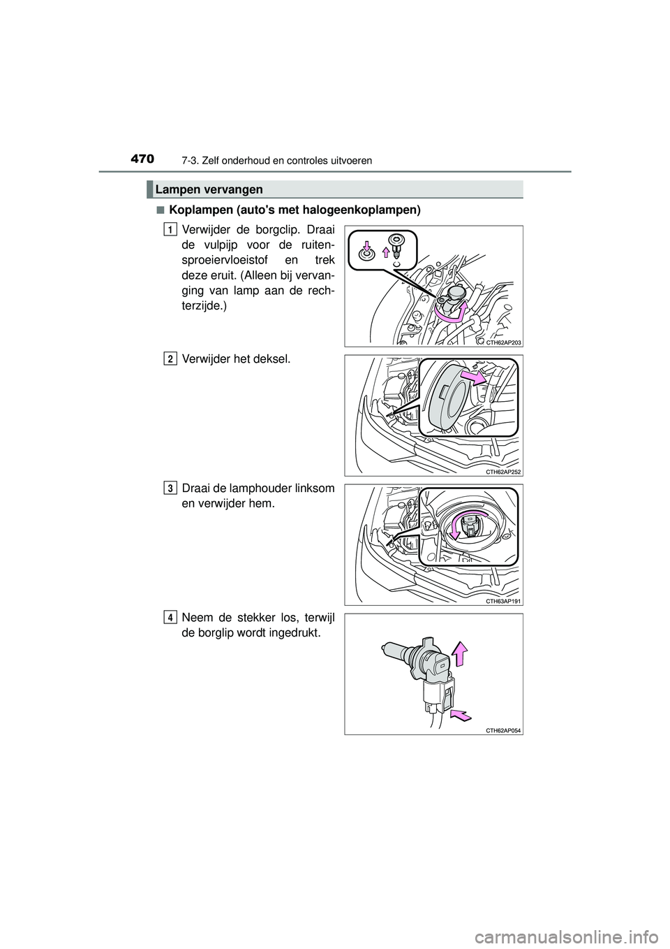 TOYOTA AURIS HYBRID 2016  Instructieboekje (in Dutch) 4707-3. Zelf onderhoud en controles uitvoeren
UK AURIS_HV_HB_EE (OM12K47E)■
Koplampen (autos me
t halogeenkoplampen)
Verwijder de borgclip. Draai
de vulpijp voor de ruiten-
sproeiervloeistof en tre