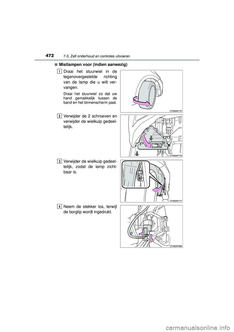 TOYOTA AURIS HYBRID 2016 Instructieboekje (in Dutch) 4727-3. Zelf onderhoud en controles uitvoeren
UK AURIS_HV_HB_EE (OM12K47E)■
Mistlampen voor (indien aanwezig)
Draai het stuurwiel in de
tegenovergestelde richting
van de lamp die u wilt ver-
vangen. TOYOTA AURIS HYBRID 2016 Instructieboekje (in Dutch) 4727-3. Zelf onderhoud en controles uitvoeren
UK AURIS_HV_HB_EE (OM12K47E)■
Mistlampen voor (indien aanwezig)
Draai het stuurwiel in de
tegenovergestelde richting
van de lamp die u wilt ver-
vangen.