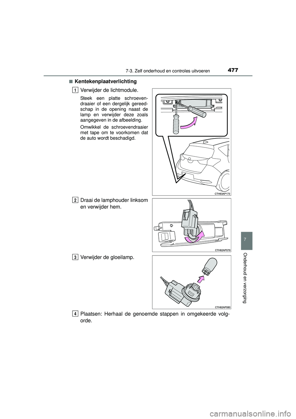 TOYOTA AURIS HYBRID 2016 Instructieboekje (in Dutch) 4777-3. Zelf onderhoud en controles uitvoeren
UK AURIS_HV_HB_EE (OM12K47E)
7
Onderhoud en verzorging
■KentekenplaatverlichtingVerwijder de lichtmodule.
Steek een platte schroeven-
draaier of een der TOYOTA AURIS HYBRID 2016 Instructieboekje (in Dutch) 4777-3. Zelf onderhoud en controles uitvoeren
UK AURIS_HV_HB_EE (OM12K47E)
7
Onderhoud en verzorging
■KentekenplaatverlichtingVerwijder de lichtmodule.
Steek een platte schroeven-
draaier of een der