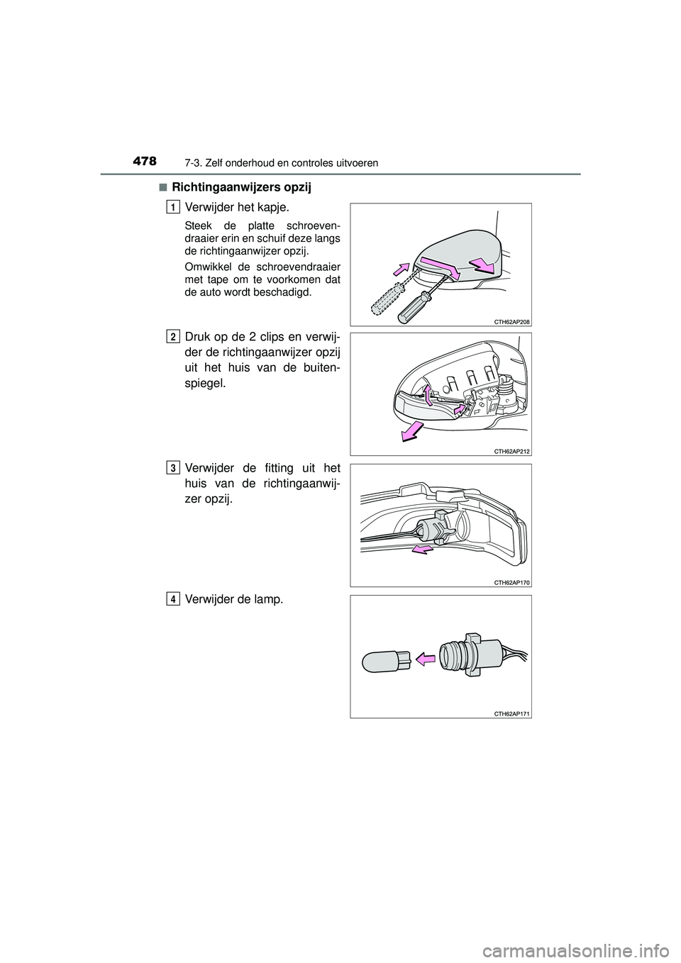 TOYOTA AURIS HYBRID 2016 Instructieboekje (in Dutch) 4787-3. Zelf onderhoud en controles uitvoeren
UK AURIS_HV_HB_EE (OM12K47E)■
Richtingaanwijzers opzij
Verwijder het kapje.
Steek de platte schroeven-
draaier erin en schuif deze langs
de richtingaanw TOYOTA AURIS HYBRID 2016 Instructieboekje (in Dutch) 4787-3. Zelf onderhoud en controles uitvoeren
UK AURIS_HV_HB_EE (OM12K47E)■
Richtingaanwijzers opzij
Verwijder het kapje.
Steek de platte schroeven-
draaier erin en schuif deze langs
de richtingaanw