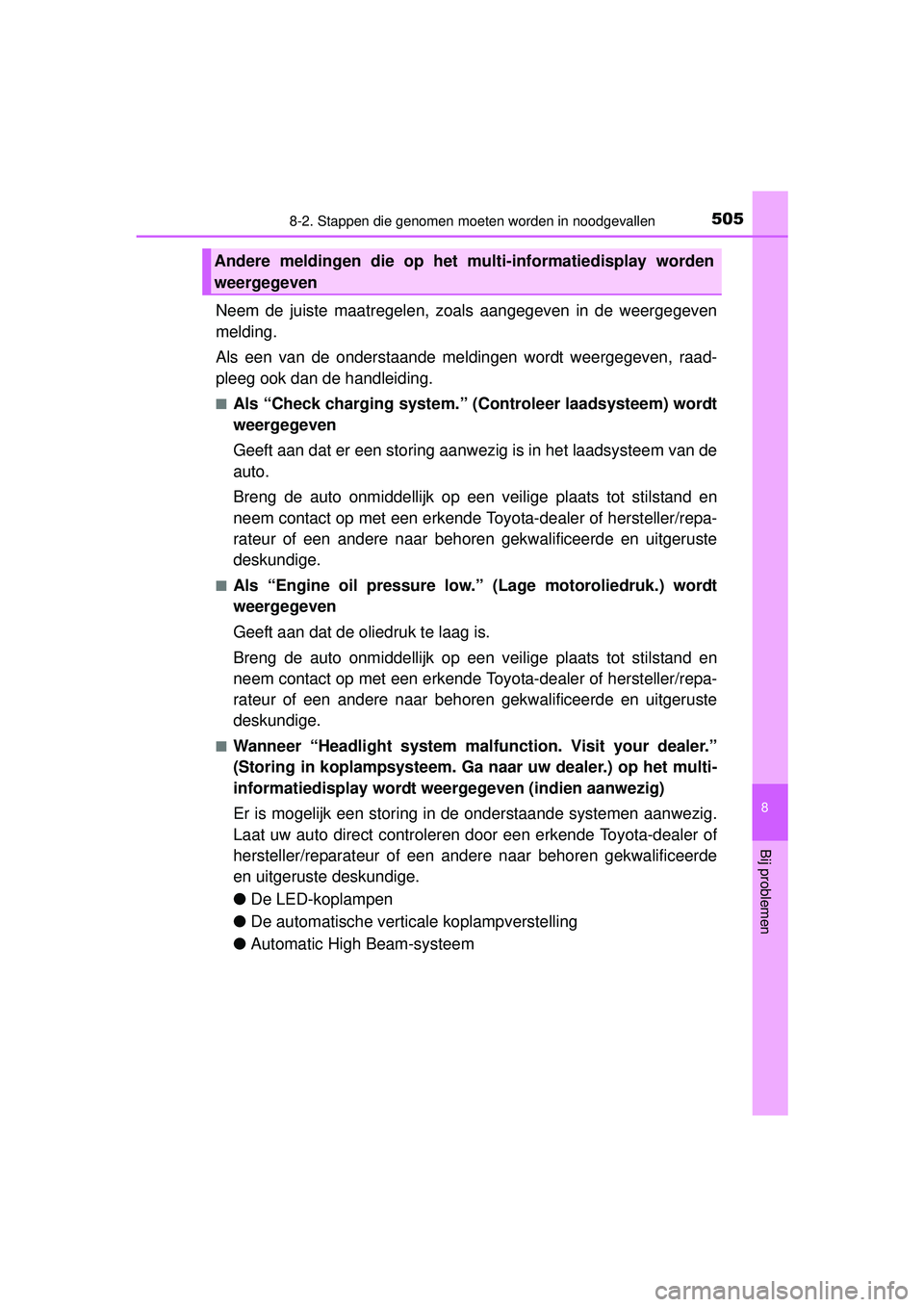 TOYOTA AURIS HYBRID 2016 Instructieboekje (in Dutch) 5058-2. Stappen die genomen moeten worden in noodgevallen
UK AURIS_HV_HB_EE (OM12K47E)
8
Bij problemen
Neem de juiste maatregelen, zoals aangegeven in de weergegeven
melding.
Als een van de onderstaan TOYOTA AURIS HYBRID 2016 Instructieboekje (in Dutch) 5058-2. Stappen die genomen moeten worden in noodgevallen
UK AURIS_HV_HB_EE (OM12K47E)
8
Bij problemen
Neem de juiste maatregelen, zoals aangegeven in de weergegeven
melding.
Als een van de onderstaan