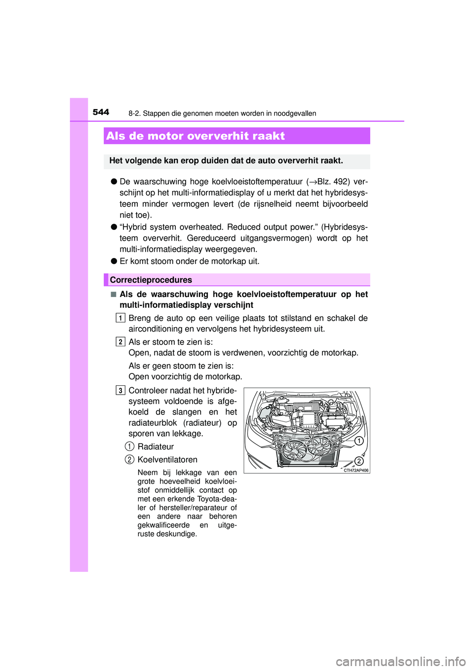 TOYOTA AURIS HYBRID 2016 Instructieboekje (in Dutch) 5448-2. Stappen die genomen moeten worden in noodgevallen
UK AURIS_HV_HB_EE (OM12K47E)
●De waarschuwing hoge koelvloeistoftemperatuur ( →Blz. 492) ver-
schijnt op het multi-informatiedisplay of u TOYOTA AURIS HYBRID 2016 Instructieboekje (in Dutch) 5448-2. Stappen die genomen moeten worden in noodgevallen
UK AURIS_HV_HB_EE (OM12K47E)
●De waarschuwing hoge koelvloeistoftemperatuur ( →Blz. 492) ver-
schijnt op het multi-informatiedisplay of u