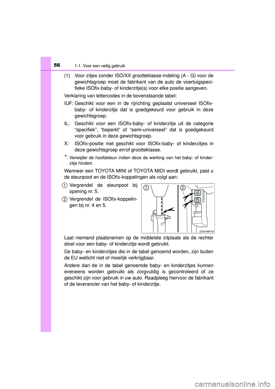 TOYOTA AURIS HYBRID 2016 Instructieboekje (in Dutch) 561-1. Voor een veilig gebruik
UK AURIS_HV_HB_EE (OM12K47E)
(1) Voor zitjes zonder ISO/XX grootteklasse-indeling (A - G) voor de
gewichtsgroep moet de fabrikant van de auto de voertuigspeci-
fieke IS TOYOTA AURIS HYBRID 2016 Instructieboekje (in Dutch) 561-1. Voor een veilig gebruik
UK AURIS_HV_HB_EE (OM12K47E)
(1) Voor zitjes zonder ISO/XX grootteklasse-indeling (A - G) voor de
gewichtsgroep moet de fabrikant van de auto de voertuigspeci-
fieke IS
