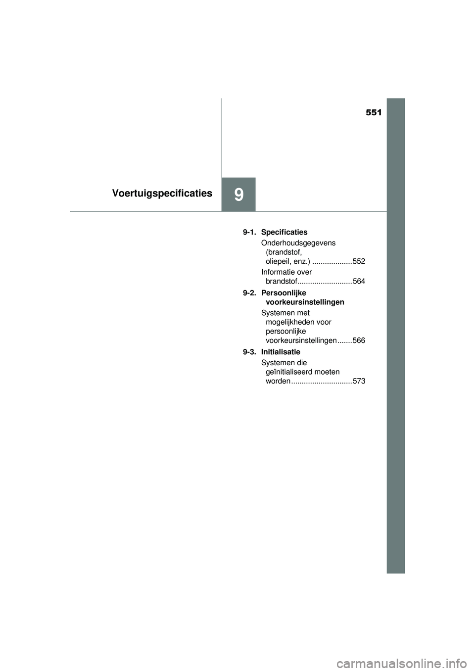 TOYOTA AURIS HYBRID 2016 Instructieboekje (in Dutch) 551
9Voertuigspecificaties
UK AURIS_HV_HB_EE (OM12K47E)9-1. Specificaties
Onderhoudsgegevens (brandstof,
oliepeil, enz.) ................... 552
Informatie over brandstof.......................... 5 TOYOTA AURIS HYBRID 2016 Instructieboekje (in Dutch) 551
9Voertuigspecificaties
UK AURIS_HV_HB_EE (OM12K47E)9-1. Specificaties
Onderhoudsgegevens (brandstof,
oliepeil, enz.) ................... 552
Informatie over brandstof.......................... 5