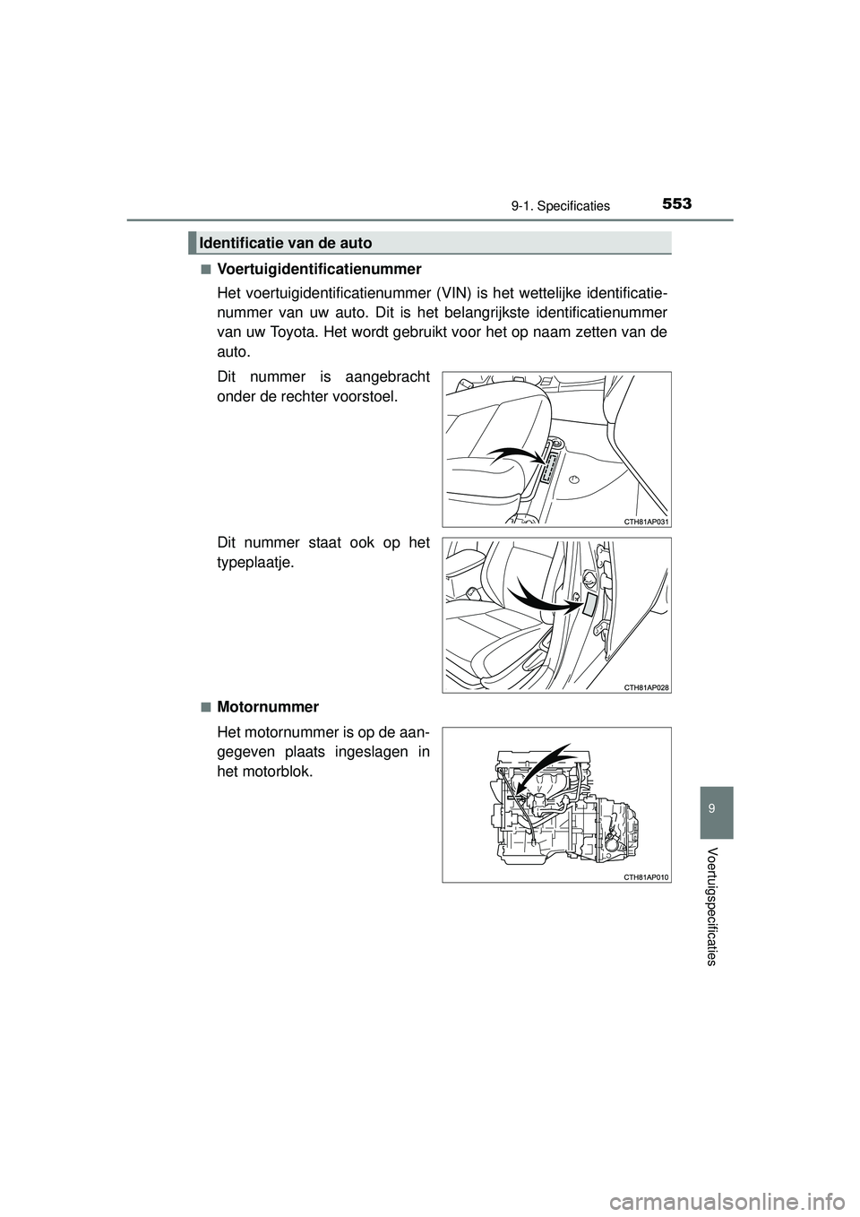 TOYOTA AURIS HYBRID 2016 Instructieboekje (in Dutch) 5539-1. Specificaties
UK AURIS_HV_HB_EE (OM12K47E)
9
Voertuigspecificaties
■Voertuigidentificatienummer
Het voertuigidentificatienummer (VIN) is het wettelijke identificatie-
nummer van uw auto. Dit TOYOTA AURIS HYBRID 2016 Instructieboekje (in Dutch) 5539-1. Specificaties
UK AURIS_HV_HB_EE (OM12K47E)
9
Voertuigspecificaties
■Voertuigidentificatienummer
Het voertuigidentificatienummer (VIN) is het wettelijke identificatie-
nummer van uw auto. Dit