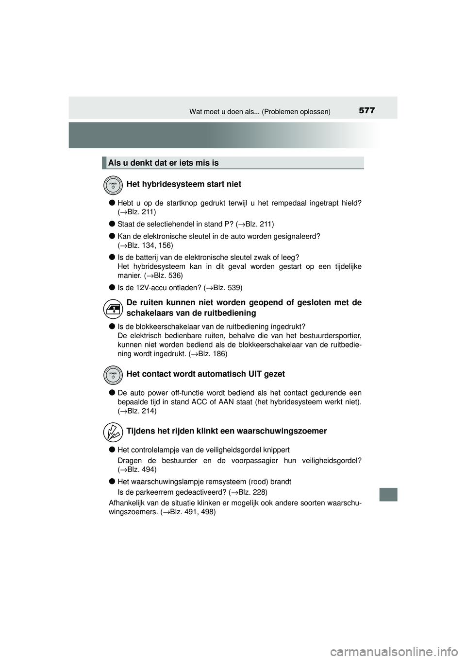 TOYOTA AURIS HYBRID 2016 Instructieboekje (in Dutch) 577Wat moet u doen als... (Problemen oplossen)
UK AURIS_HV_HB_EE (OM12K47E)
●Hebt u op de startknop gedrukt terwijl u het rempedaal ingetrapt hield?
(→Blz. 211)
●Staat de selectiehendel in stand TOYOTA AURIS HYBRID 2016 Instructieboekje (in Dutch) 577Wat moet u doen als... (Problemen oplossen)
UK AURIS_HV_HB_EE (OM12K47E)
●Hebt u op de startknop gedrukt terwijl u het rempedaal ingetrapt hield?
(→Blz. 211)
●Staat de selectiehendel in stand