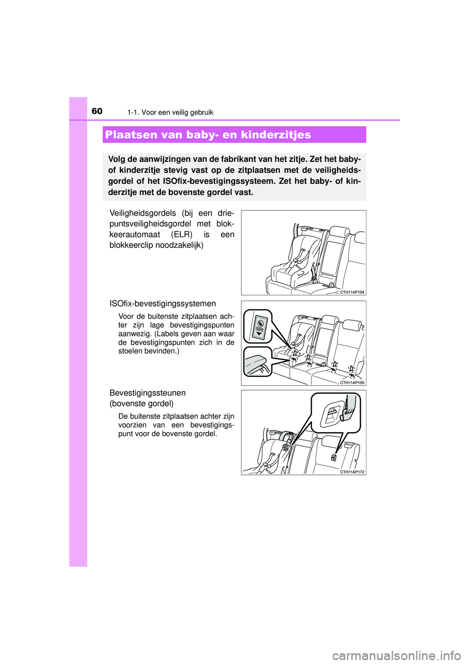 TOYOTA AURIS HYBRID 2016 Instructieboekje (in Dutch) 601-1. Voor een veilig gebruik
UK AURIS_HV_HB_EE (OM12K47E)
Veiligheidsgordels (bij een drie-
puntsveiligheidsgordel met blok-
keerautomaat (ELR) is een
blokkeerclip noodzakelijk)
ISOfix-bevestigingss TOYOTA AURIS HYBRID 2016 Instructieboekje (in Dutch) 601-1. Voor een veilig gebruik
UK AURIS_HV_HB_EE (OM12K47E)
Veiligheidsgordels (bij een drie-
puntsveiligheidsgordel met blok-
keerautomaat (ELR) is een
blokkeerclip noodzakelijk)
ISOfix-bevestigingss