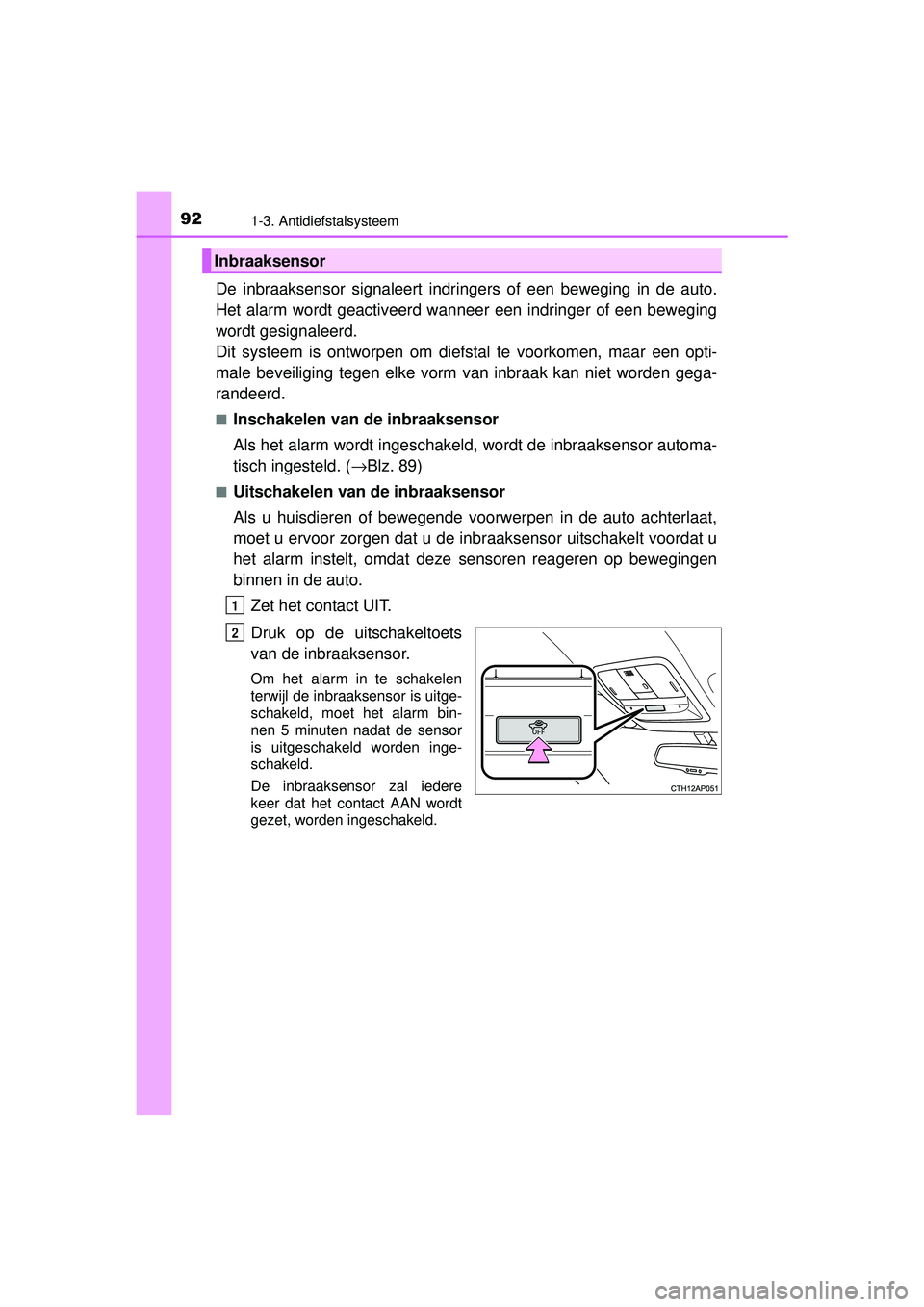 TOYOTA AURIS HYBRID 2016 Instructieboekje (in Dutch) 921-3. Antidiefstalsysteem
UK AURIS_HV_HB_EE (OM12K47E)
De inbraaksensor signaleert indringers of een beweging in de auto.
Het alarm wordt geactiveerd wanneer een indringer of een beweging
wordt gesig TOYOTA AURIS HYBRID 2016 Instructieboekje (in Dutch) 921-3. Antidiefstalsysteem
UK AURIS_HV_HB_EE (OM12K47E)
De inbraaksensor signaleert indringers of een beweging in de auto.
Het alarm wordt geactiveerd wanneer een indringer of een beweging
wordt gesig
