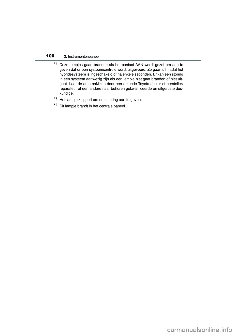 TOYOTA AURIS HYBRID 2016 Instructieboekje (in Dutch) 1002. Instrumentenpaneel
UK AURIS_HV_HB_EE (OM12K47E)
*1: Deze lampjes gaan branden als het contact AAN wordt gezet om aan tegeven dat er een systeemcontrole wordt uitgevoerd. Ze gaan uit nadat het
hy TOYOTA AURIS HYBRID 2016 Instructieboekje (in Dutch) 1002. Instrumentenpaneel
UK AURIS_HV_HB_EE (OM12K47E)
*1: Deze lampjes gaan branden als het contact AAN wordt gezet om aan tegeven dat er een systeemcontrole wordt uitgevoerd. Ze gaan uit nadat het
hy