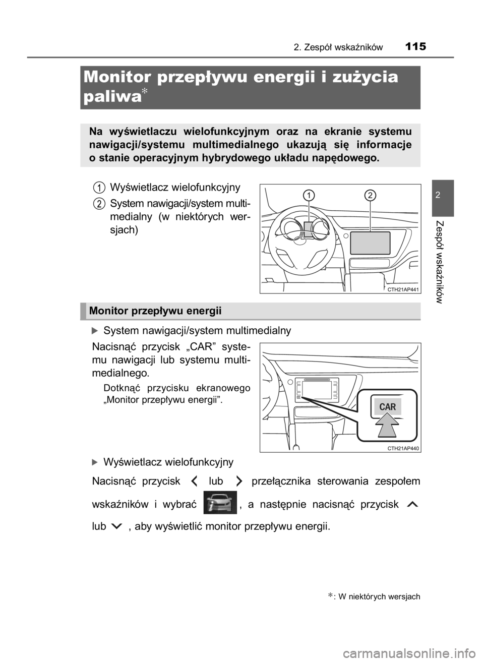 TOYOTA AURIS HYBRID 2016  Instrukcja obsługi (in Polish) WyÊwietlacz wielofunkcyjny
System nawigacji/system multi-
medialny  (w niektórych  wer-
sjach)
óSystem nawigacji/system multimedialny
Nacisnàç  przycisk  „CAR”  syste-
mu  nawigacji  lub  sys
