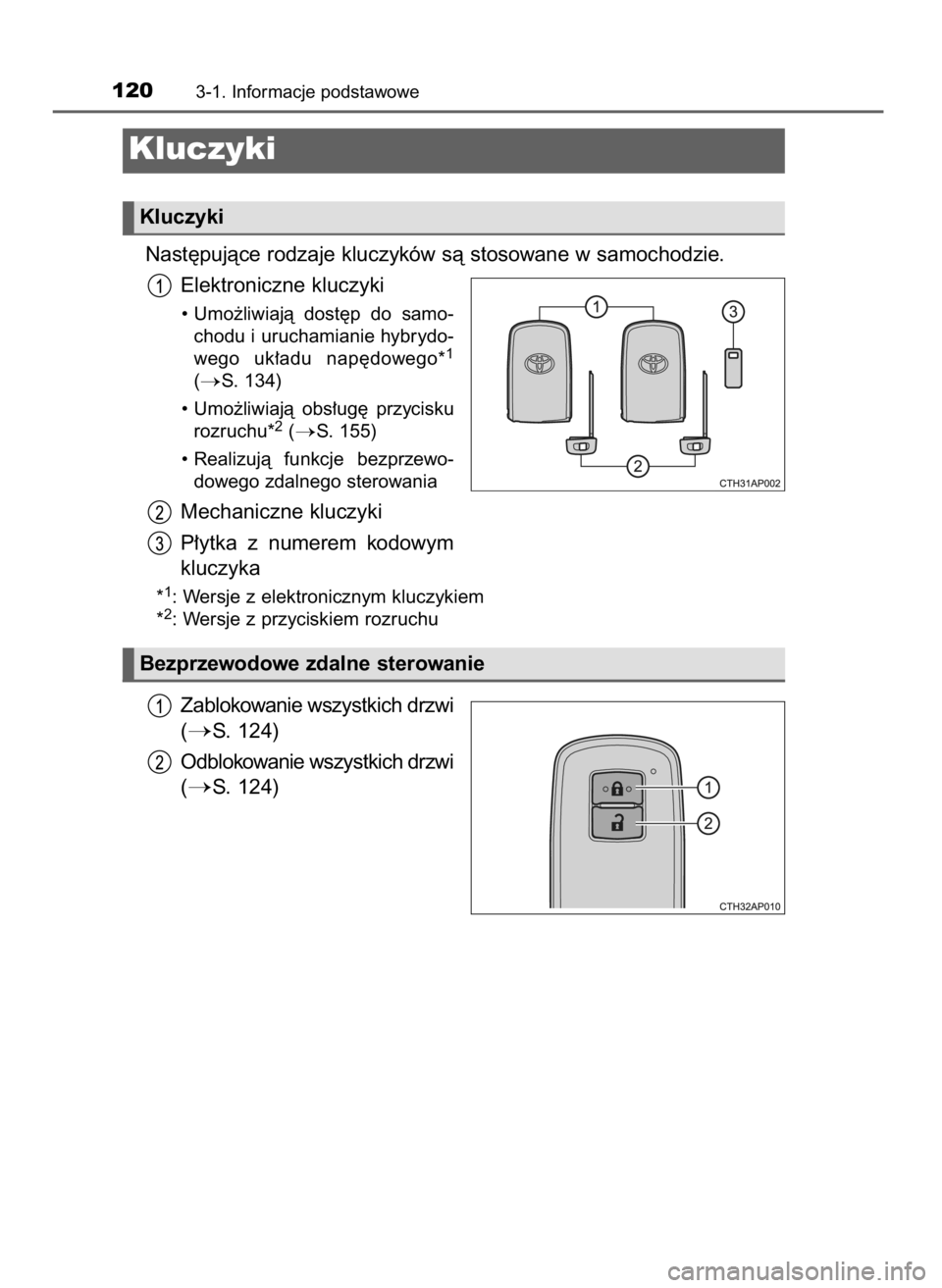 TOYOTA AURIS HYBRID 2016  Instrukcja obsługi (in Polish) Nast´pujàce rodzaje kluczyków sà stosowane w samochodzie.
Elektroniczne kluczyki
• Umo˝liwiajà  dost´p  do  samo-
chodu i uruchamianie hybrydo-
wego  uk∏adu  nap´dowego*
1
(S. 134)
• Um