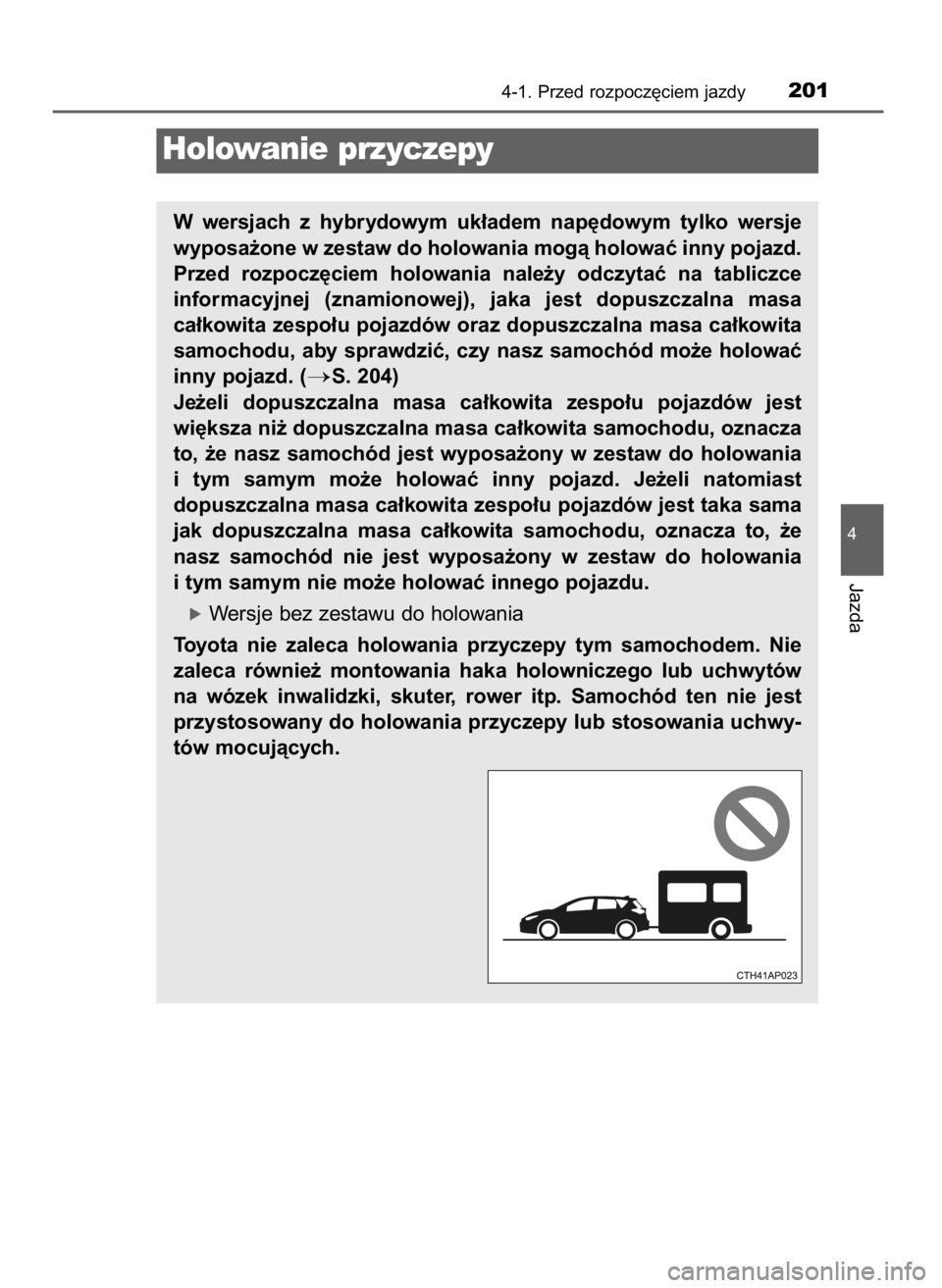 TOYOTA AURIS HYBRID 2016  Instrukcja obsługi (in Polish) 4-1. Przed rozpocz´ciem jazdy201
4
Jazda
Holowanie przyczepy
W wersjach  z hybrydowym  uk∏adem  nap´dowym  tylko  wersje
wyposa˝one w zestaw do holowania mogà holowaç inny pojazd.
Przed  rozpoc