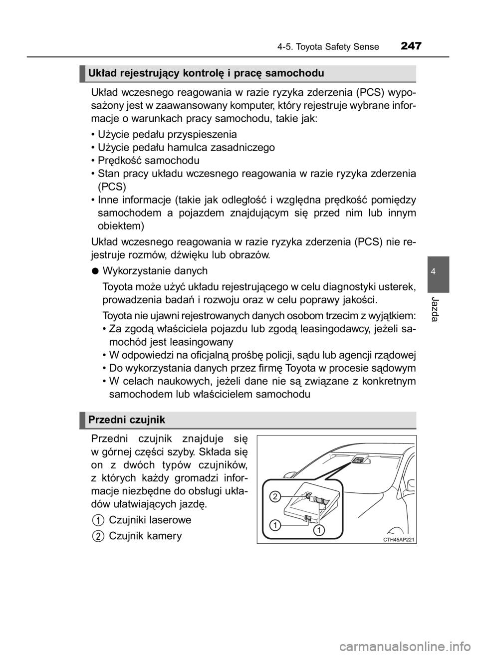 TOYOTA AURIS HYBRID 2016  Instrukcja obsługi (in Polish) Uk∏ad  wczesnego  reagowania  w razie  ryzyka  zderzenia  (PCS)  wypo-
sa˝ony jest w zaawansowany komputer, który rejestruje wybrane infor-
macje o warunkach pracy samochodu, takie jak:
• U˝yci