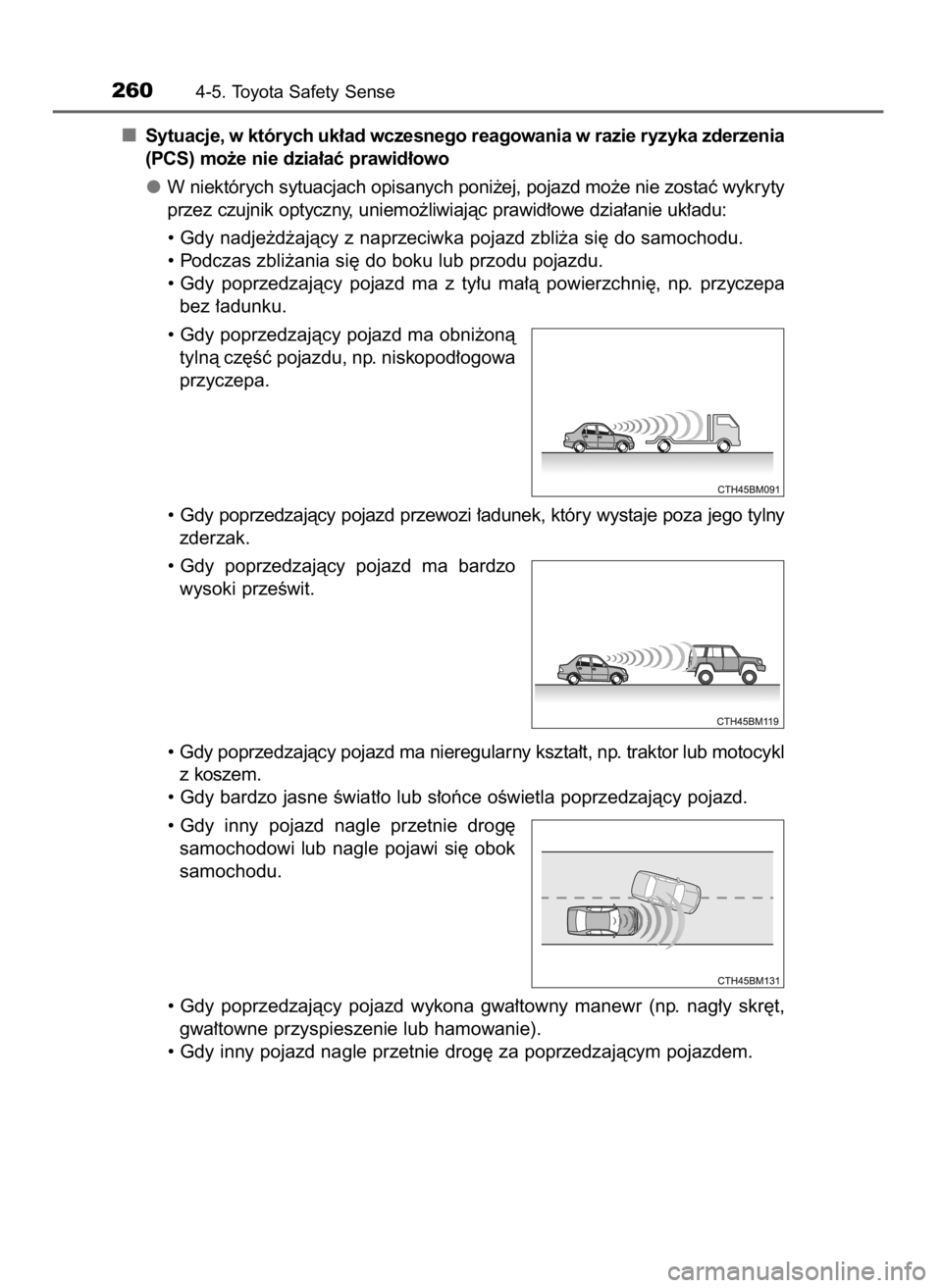TOYOTA AURIS HYBRID 2016  Instrukcja obsługi (in Polish) Sytuacje, w których uk∏ad wczesnego reagowania w razie ryzyka zderzenia
(PCS) mo˝e nie dzia∏aç prawid∏owo
W niektórych sytuacjach opisanych poni˝ej, pojazd mo˝e nie zostaç wykryty
przez c