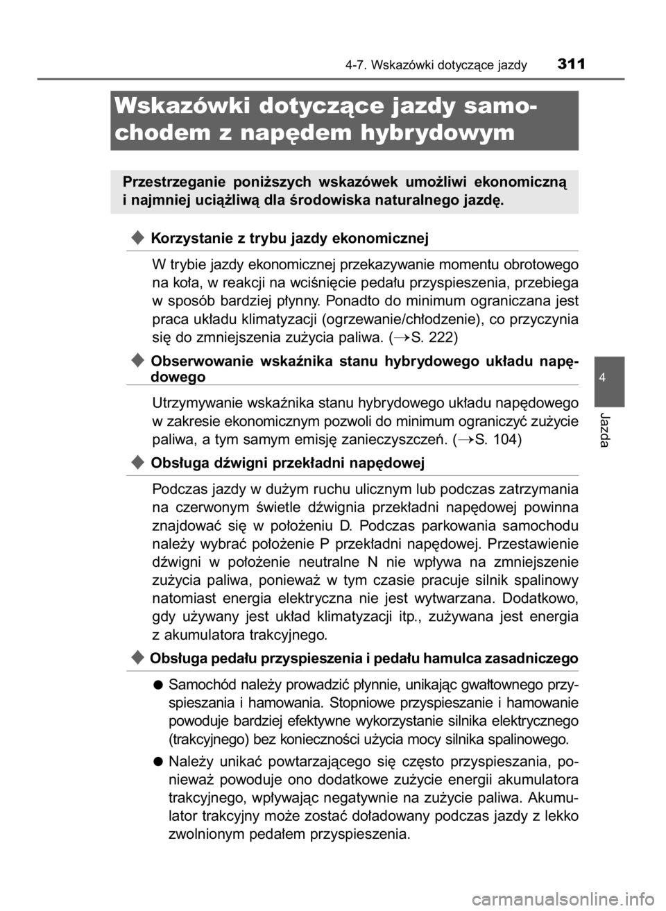 TOYOTA AURIS HYBRID 2016  Instrukcja obsługi (in Polish) Korzystanie z trybu jazdy ekonomicznej
W trybie jazdy ekonomicznej przekazywanie momentu obrotowego
na ko∏a, w reakcji na wciÊni´cie peda∏u przyspieszenia, przebiega
w sposób  bardziej  p∏yn