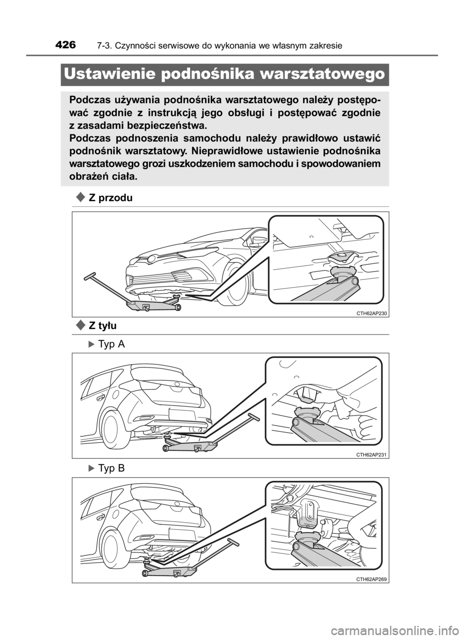 TOYOTA AURIS HYBRID 2016  Instrukcja obsługi (in Polish) Z przodu
Z ty∏u
óTyp A
óTyp B
4267-3. CzynnoÊci serwisowe do wykonania we w∏asnym zakresie
Ustawienie podnoÊnika warsztatowego
Podczas  u˝ywania  podnoÊnika  warsztatowego  nale˝y  post´