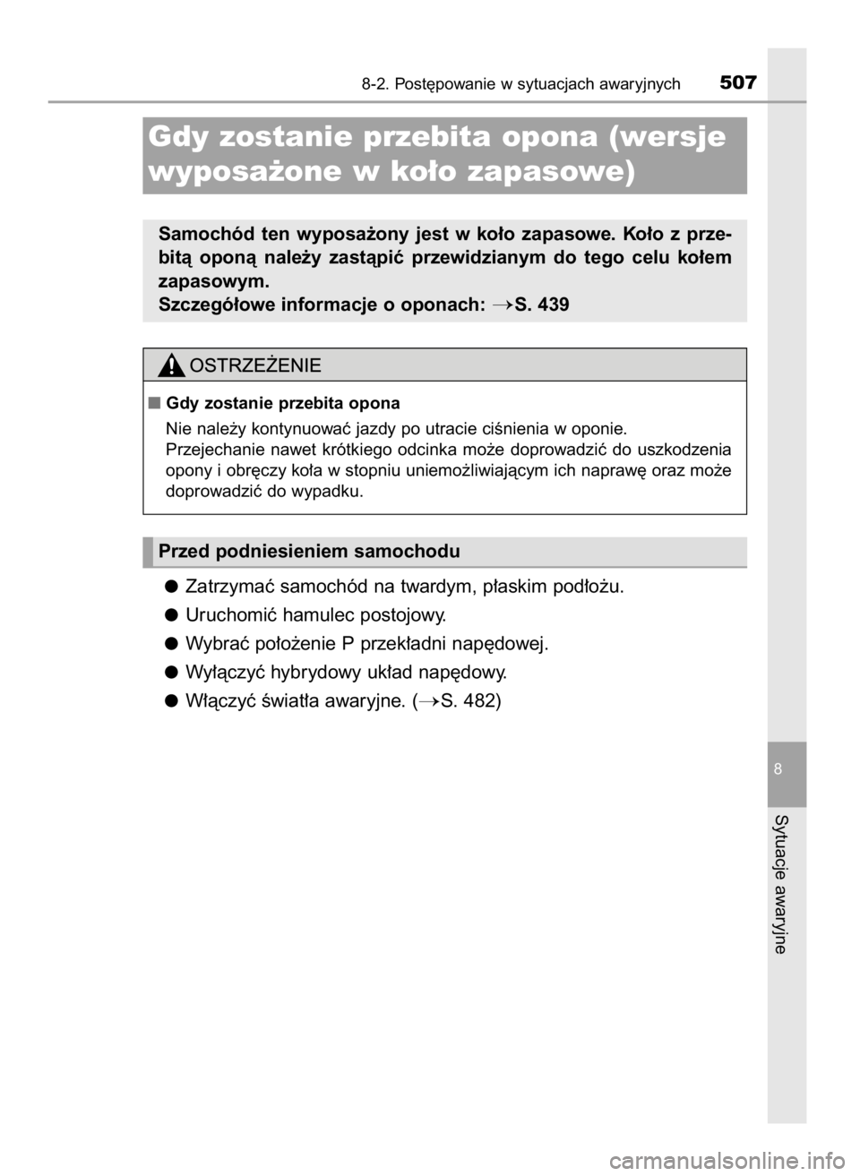 TOYOTA AURIS HYBRID 2016  Instrukcja obsługi (in Polish) Zatrzymaç samochód na twardym, p∏askim pod∏o˝u.
Uruchomiç hamulec postojowy.
Wybraç po∏o˝enie P przek∏adni nap´dowej.
Wy∏àczyç hybrydowy uk∏ad nap´dowy.
W∏àczyç Êwiat∏a aw