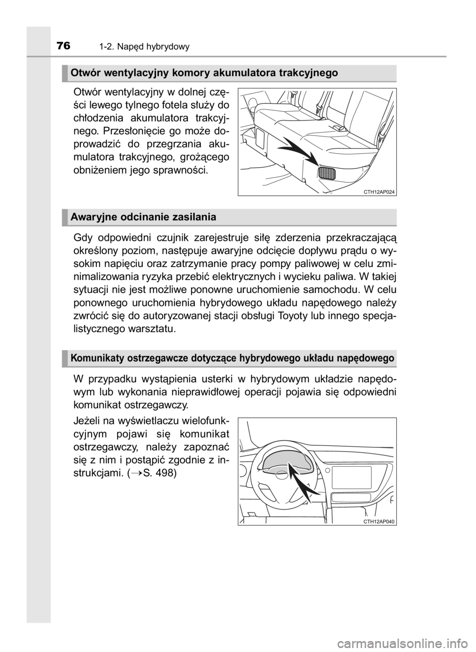 TOYOTA AURIS HYBRID 2016  Instrukcja obsługi (in Polish) Otwór wentylacyjny w dolnej cz´-
Êci lewego tylnego fotela s∏u˝y do
ch∏odzenia  akumulatora  trakcyj-
nego.  Przes∏oni´cie  go  mo˝e  do-
prowadziç  do  przegrzania  aku-
mulatora  trakcy