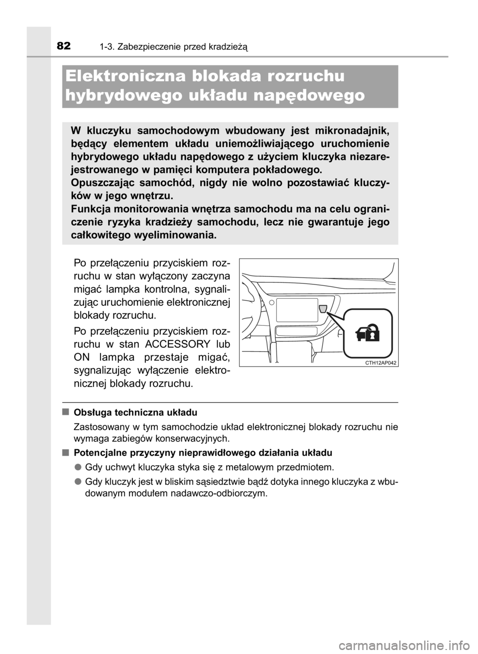 TOYOTA AURIS HYBRID 2016  Instrukcja obsługi (in Polish) Po  prze∏àczeniu  przyciskiem  roz-
ruchu  w stan  wy∏àczony  zaczyna
migaç  lampka  kontrolna,  sygnali-
zujàc uruchomienie elektronicznej
blokady rozruchu.
Po  prze∏àczeniu  przyciskiem  