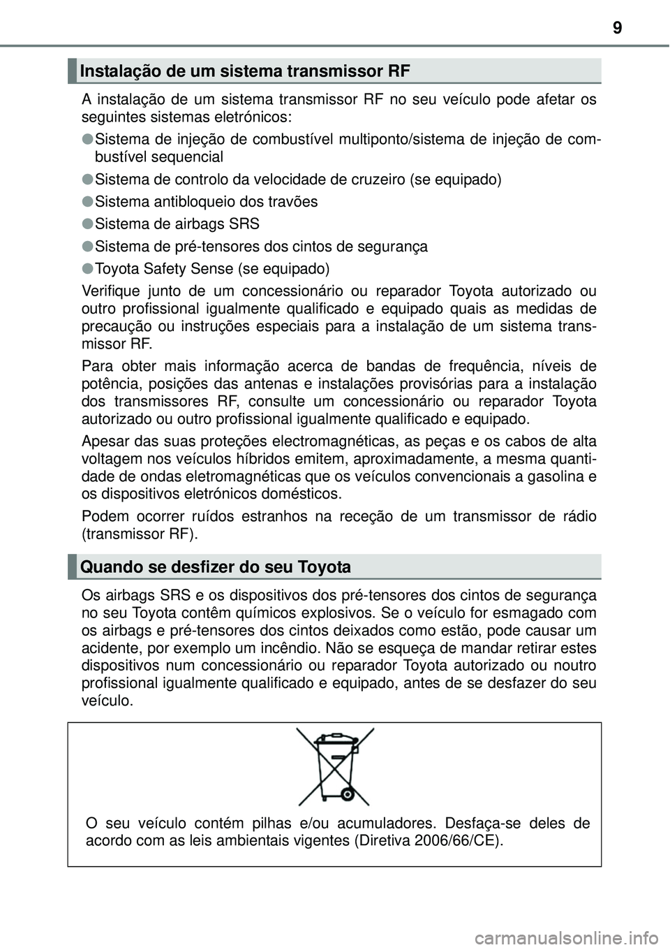 TOYOTA AURIS HYBRID 2016 Manual de utilização (in Portuguese) 9
A instalação de um sistema transmissor RF no seu veículo pode afetar os
seguintes sistemas eletrónicos:
lSistema de injeção de combustível multiponto/sistema de injeção de com-
bustível se TOYOTA AURIS HYBRID 2016 Manual de utilização (in Portuguese) 9
A instalação de um sistema transmissor RF no seu veículo pode afetar os
seguintes sistemas eletrónicos:
lSistema de injeção de combustível multiponto/sistema de injeção de com-
bustível se