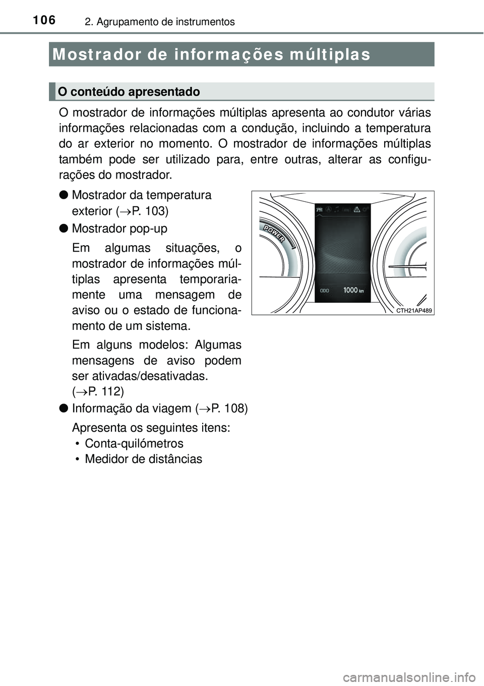 TOYOTA AURIS HYBRID 2016 Manual de utilização (in Portuguese) 1062. Agrupamento de instrumentos
O mostrador de informações múltiplas apresenta ao condutor várias
informações relacionadas com a condução, incluindo a temperatura
do ar exterior no momento. TOYOTA AURIS HYBRID 2016 Manual de utilização (in Portuguese) 1062. Agrupamento de instrumentos
O mostrador de informações múltiplas apresenta ao condutor várias
informações relacionadas com a condução, incluindo a temperatura
do ar exterior no momento.
