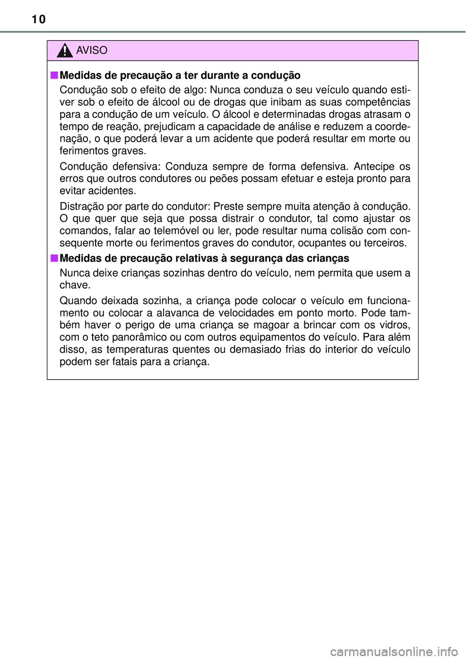 TOYOTA AURIS HYBRID 2016 Manual de utilização (in Portuguese) 10
AV I S O
nMedidas de precaução a ter durante a condução
Condução sob o efeito de algo: Nunca conduza o seu veículo quando esti-
ver sob o efeito de álcool ou de drogas que inibam as suas co TOYOTA AURIS HYBRID 2016 Manual de utilização (in Portuguese) 10
AV I S O
nMedidas de precaução a ter durante a condução
Condução sob o efeito de algo: Nunca conduza o seu veículo quando esti-
ver sob o efeito de álcool ou de drogas que inibam as suas co